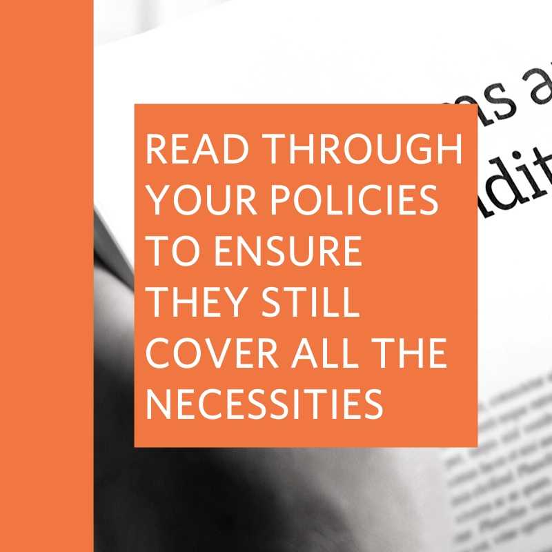 read through your policies to ensure they still cover all the necessities