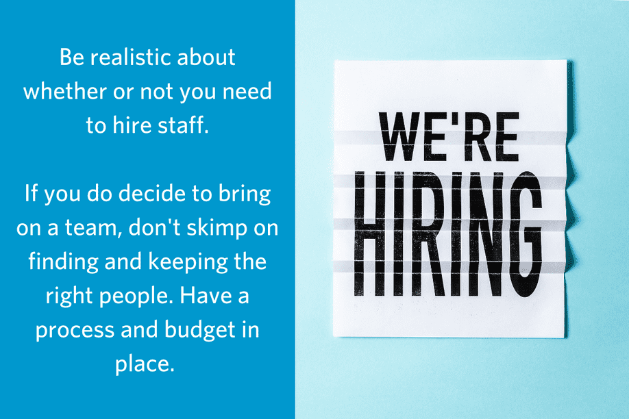 A graphic of a white sign with black lettering that says We're Hiring with the quote Be realistic about whether or not you need to hire staff. If you do decide to bring on a team, don't skimp on finding and keeping the right people. Have a process and budget in place.