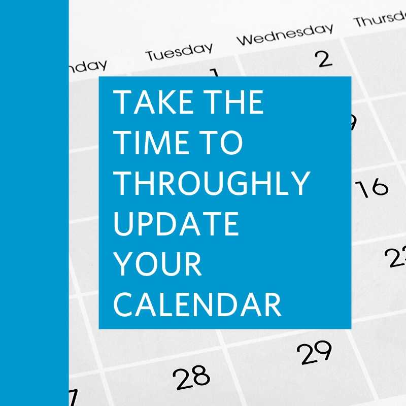 Take the time to throughly update your calendar