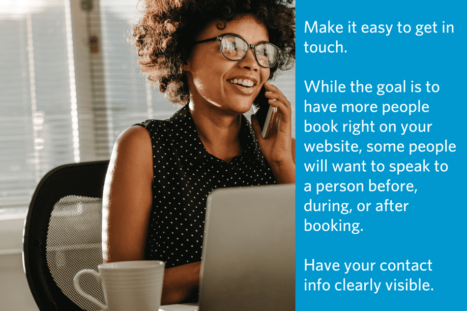 A woman is sitting at a desk on a cell phone smiling with text to the right: Make it easy to get in touch. While the goal is to have more people book right on your website, some people will want to speak to a person before, during, or after booking. Have your contact info clearly visible.